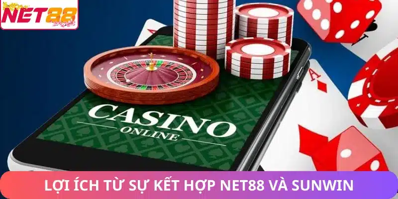 Lợi ích từ sự kết hợp giữa Net88 và Sunwin
