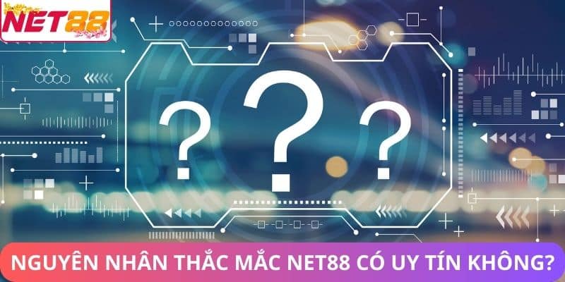 Nguyên nhân của thắc mắc Net88 có uy tín không?