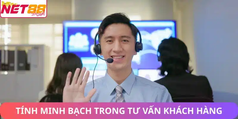 Chăm Sóc Khách Hàng Net88 - Dịch Vụ Và Trải Nghiệm Người Dùng Tính minh bạch trong tư vấn khách hàng tại Net88